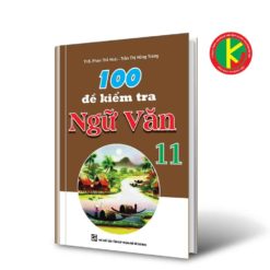 100 Đề Kiểm Tra Ngữ Văn Lớp 11 8935092548364 | KhangVietBook.vn