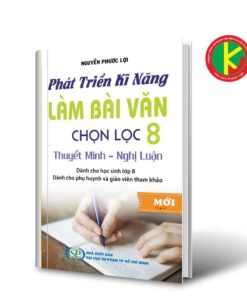 Phát Triển Kĩ Năng Làm Bài Văn Chọn Lọc Lớp 8 Thuyết Minh - Nghị Luận 8935092554679 | KhangVietBook.vn